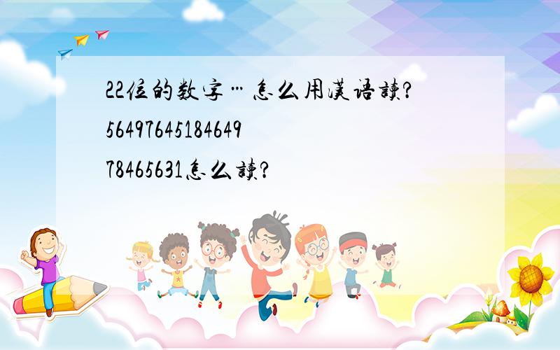 22位的数字…怎么用汉语读?5649764518464978465631怎么读?