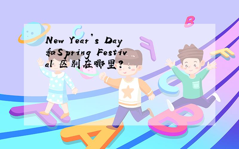 New Year’s Day和Spring Festival 区别在哪里?