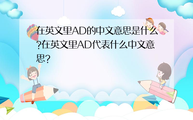 在英文里AD的中文意思是什么?在英文里AD代表什么中文意思?