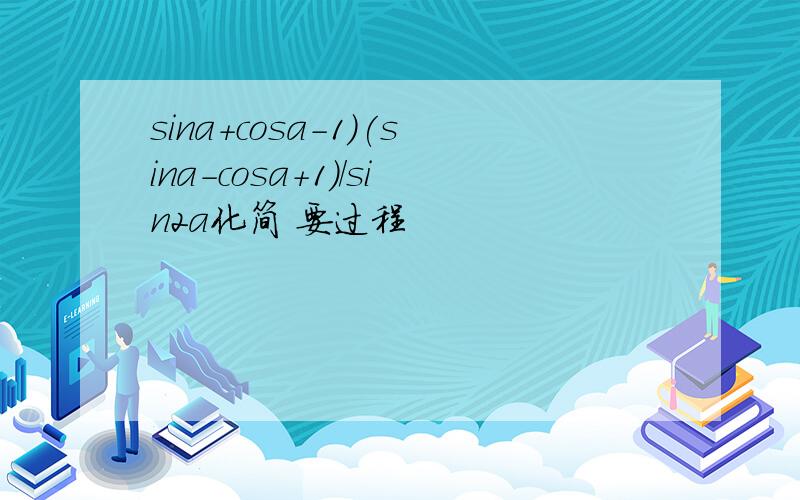 sina+cosa-1)(sina-cosa+1)/sin2a化简 要过程
