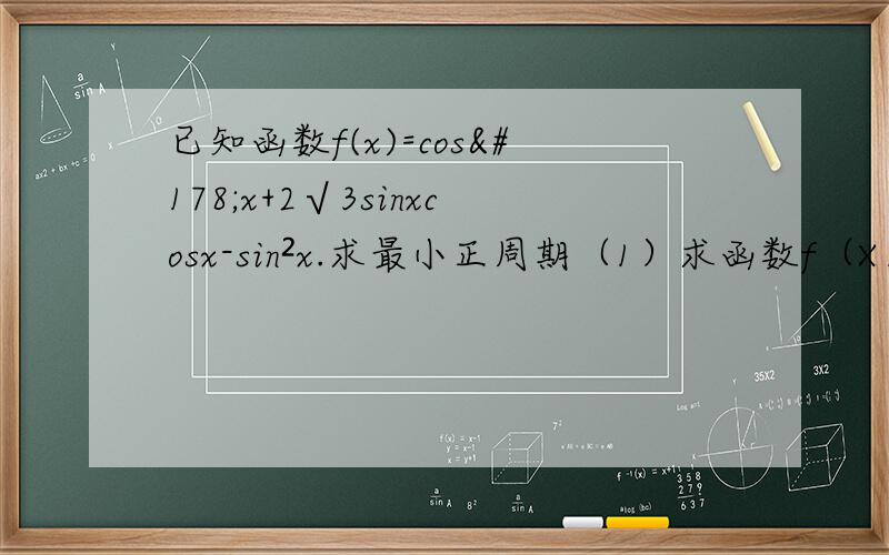 已知函数f(x)=cos²x+2√3sinxcosx-sin²x.求最小正周期（1）求函数f（X）的最小正周期及单调递增区间（2）需要把函数y=f（x）的图像经过怎样的变换才能得到函数g（x）=cosx的图像?（3）在△