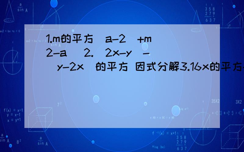 1.m的平方（a-2）+m（2-a） 2.（2x-y)-(y-2x)的平方 因式分解3.16x的平方+24x+9 4.25x的四次方+10x的平方+1