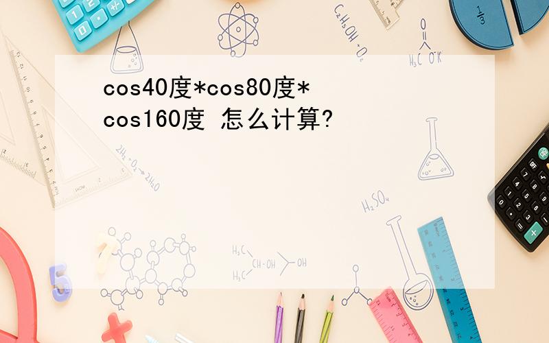 cos40度*cos80度*cos160度 怎么计算?
