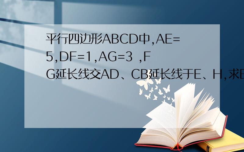 平行四边形ABCD中,AE=5,DF=1,AG=3 ,FG延长线交AD、CB延长线于E、H,求EF:FG:GH的值