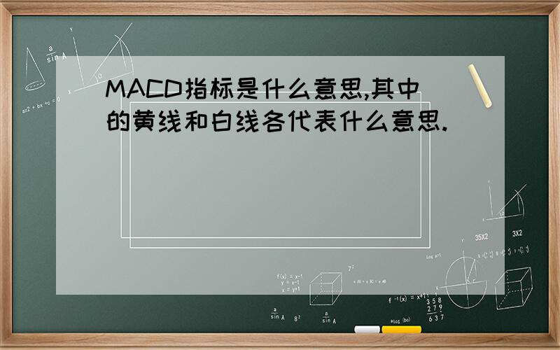 MACD指标是什么意思,其中的黄线和白线各代表什么意思.