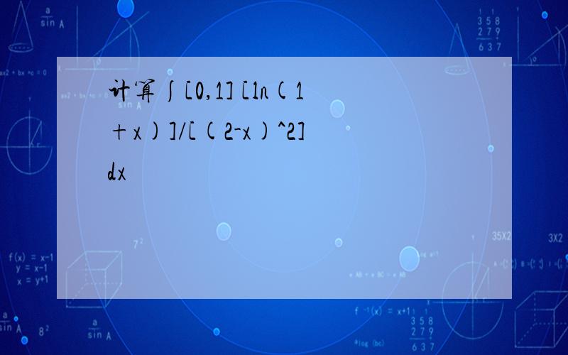 计算∫[0,1] [ln(1+x)]/[(2-x)^2]dx