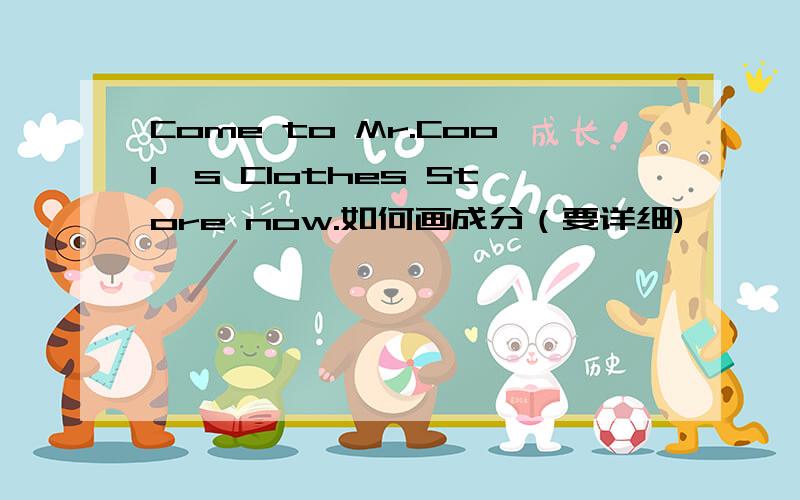 Come to Mr.Cool's Clothes Store now.如何画成分（要详细)