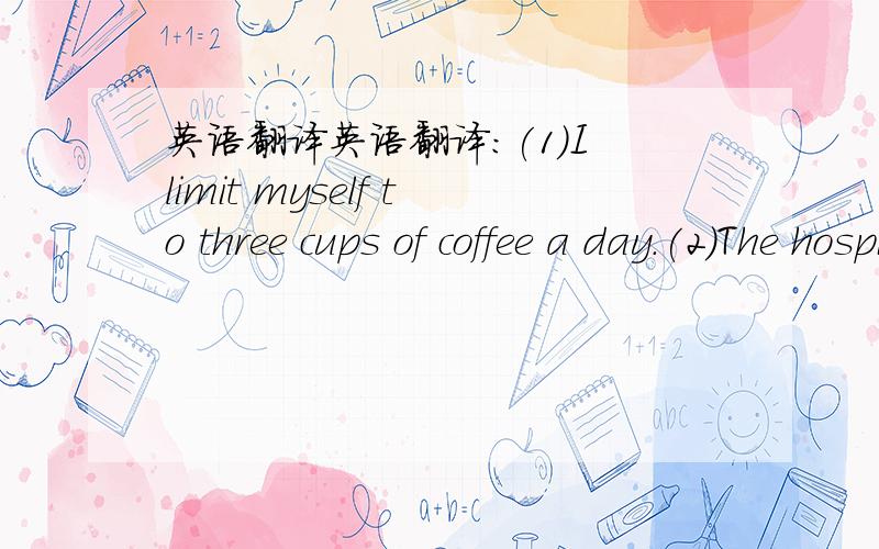 英语翻译英语翻译:(1)I limit myself to three cups of coffee a day.(2)The hospital limits the number of visitors a patient can have.(3)I can help you within limits.(4)We should make good use of the limited time.(5)You should consult with your m