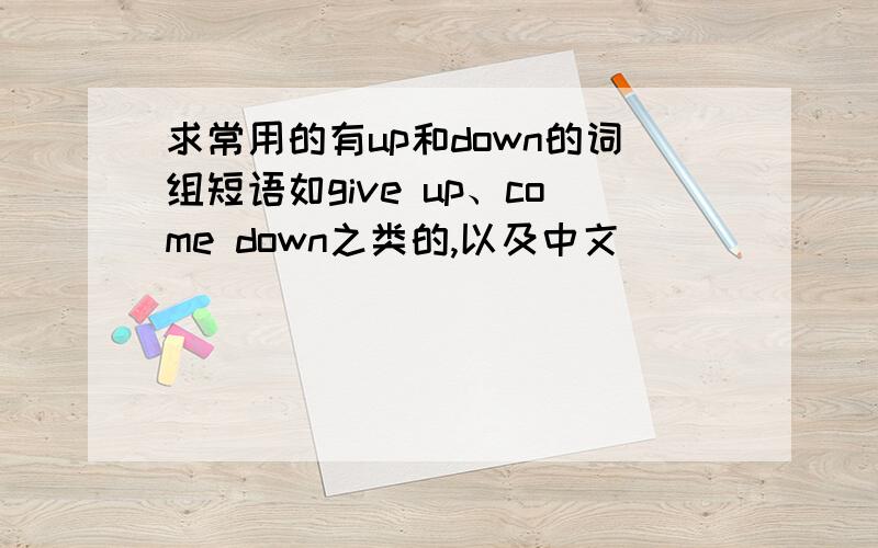 求常用的有up和down的词组短语如give up、come down之类的,以及中文