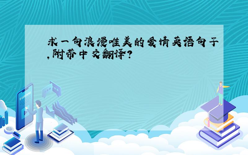 求一句浪漫唯美的爱情英语句子,附带中文翻译?