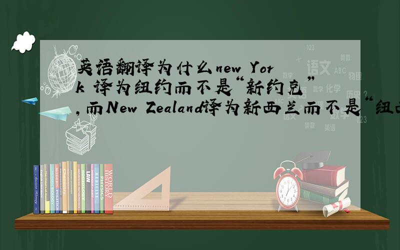 英语翻译为什么new York 译为纽约而不是“新约克”,而New Zealand译为新西兰而不是“纽西兰”