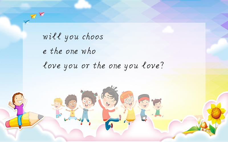 will you choose the one who love you or the one you love?