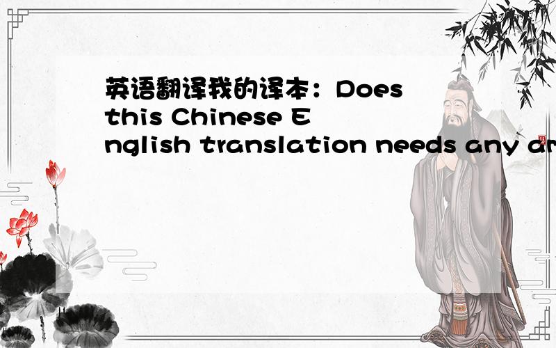 英语翻译我的译本：Does this Chinese English translation needs any amendment?need 需要用什么形式,是needs吗?有没有更好的表达?