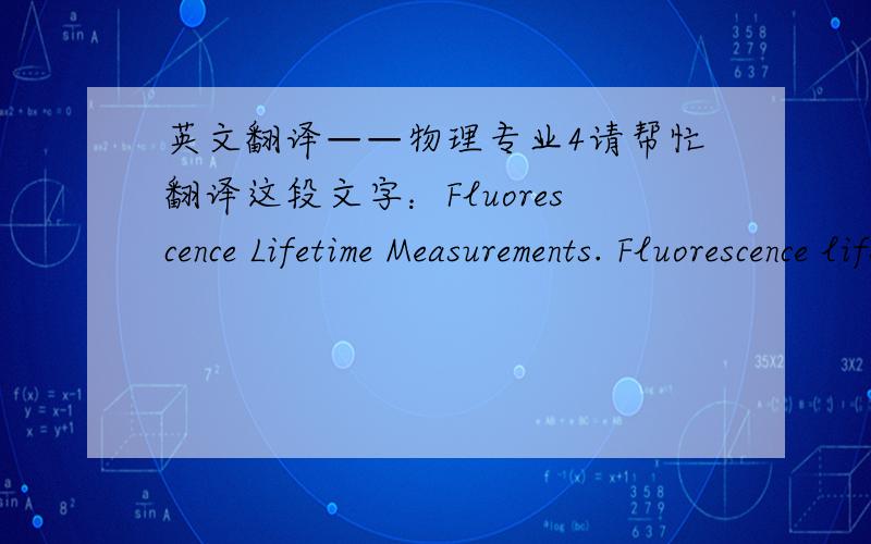 英文翻译——物理专业4请帮忙翻译这段文字：Fluorescence Lifetime Measurements. Fluorescence lifetimes were measured using a custom-built far-field epifluorescence microscope coupled to a spectrometer and time-gated intensified charg