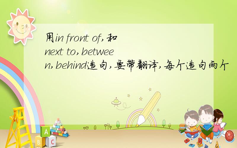 用in front of,和next to,between,behind造句,要带翻译,每个造句两个