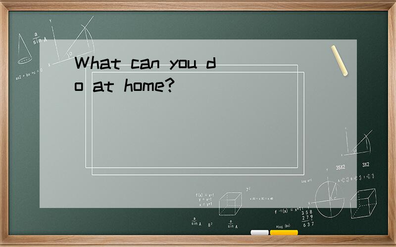 What can you do at home?