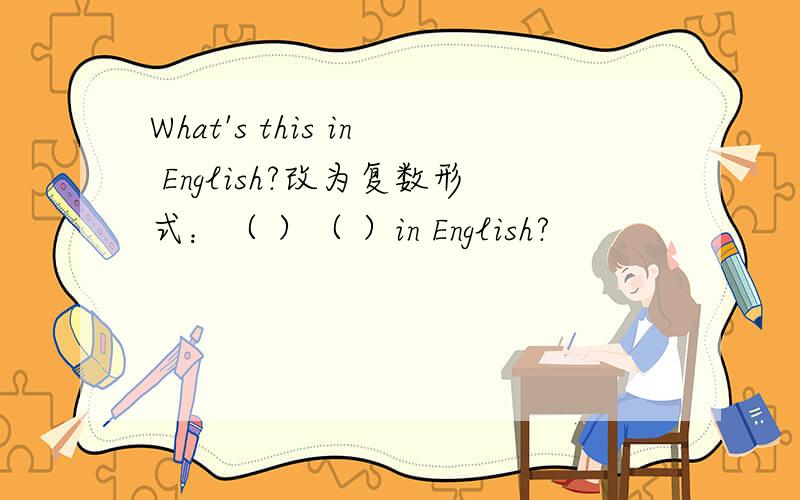 What's this in English?改为复数形式：（ ）（ ）in English?