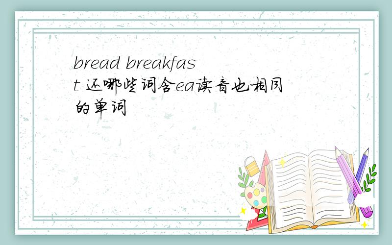 bread breakfast 还哪些词含ea读音也相同的单词