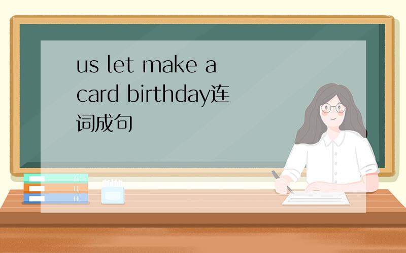 us let make a card birthday连词成句