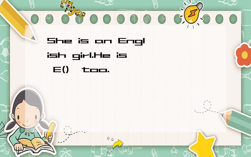 She is an English girl.He is E(),too.