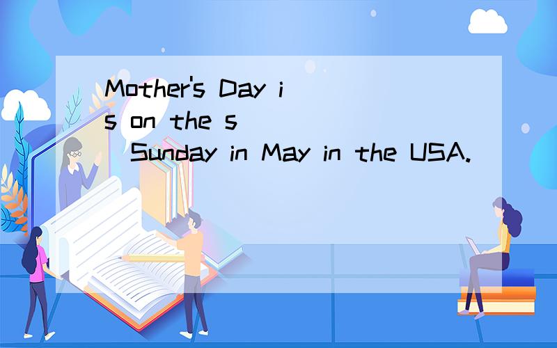 Mother's Day is on the s_____Sunday in May in the USA.