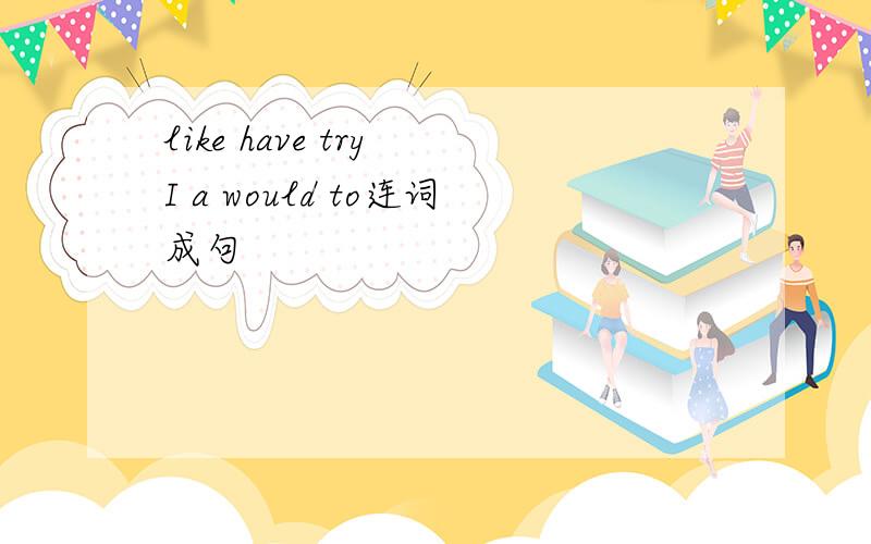 like have try I a would to连词成句