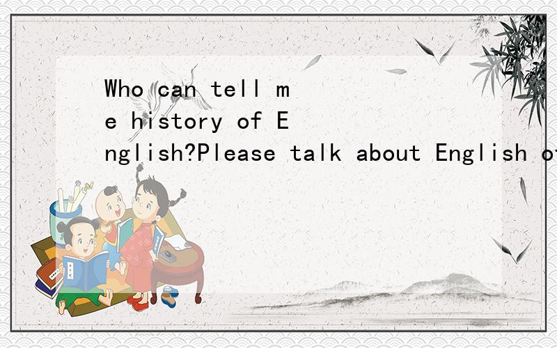 Who can tell me history of English?Please talk about English of Origin,who was first invented it by?Why English became very popular language now?(in English)