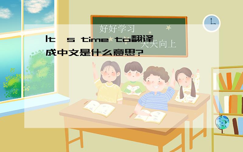 |t's time to翻译成中文是什么意思?
