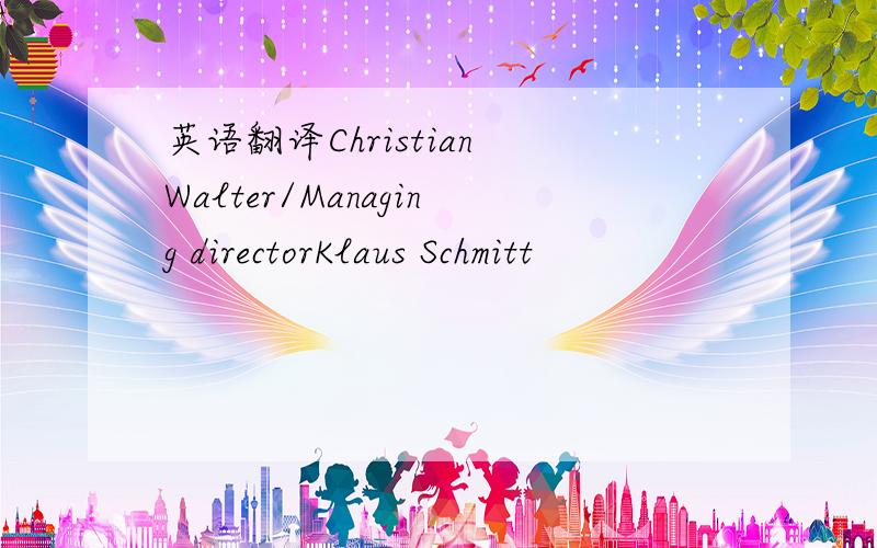 英语翻译Christian Walter/Managing directorKlaus Schmitt