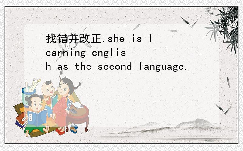 找错并改正.she is learning english as the second language.