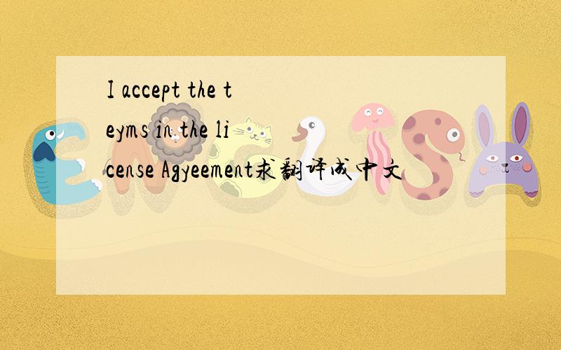 I accept the teyms in the license Agyeement求翻译成中文