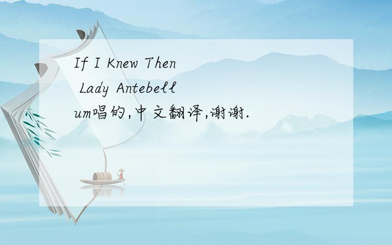 If I Knew Then Lady Antebellum唱的,中文翻译,谢谢.