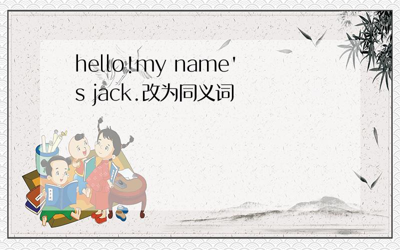 hello!my name's jack.改为同义词