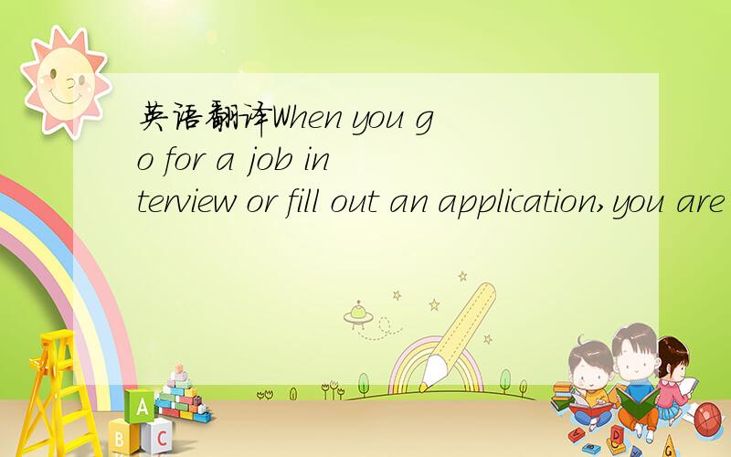 英语翻译When you go for a job interview or fill out an application,you are expected to say nice things about the company to which you are applying