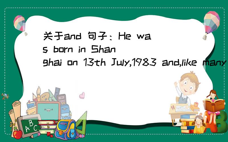 关于and 句子：He was born in Shanghai on 13th July,1983 and,like many Olypic sports stars...请问“1983”后面的那个“and”为什么放在逗号前?不是应该放在逗号后面的句首吗?这个and在这里当什么用法讲?能否