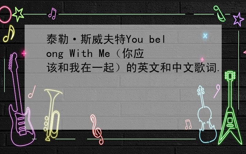 泰勒·斯威夫特You belong With Me（你应该和我在一起）的英文和中文歌词.