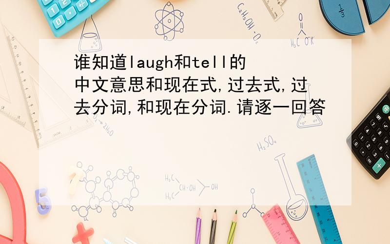 谁知道laugh和tell的中文意思和现在式,过去式,过去分词,和现在分词.请逐一回答
