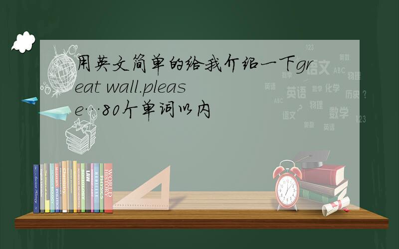 用英文简单的给我介绍一下great wall.please…80个单词以内