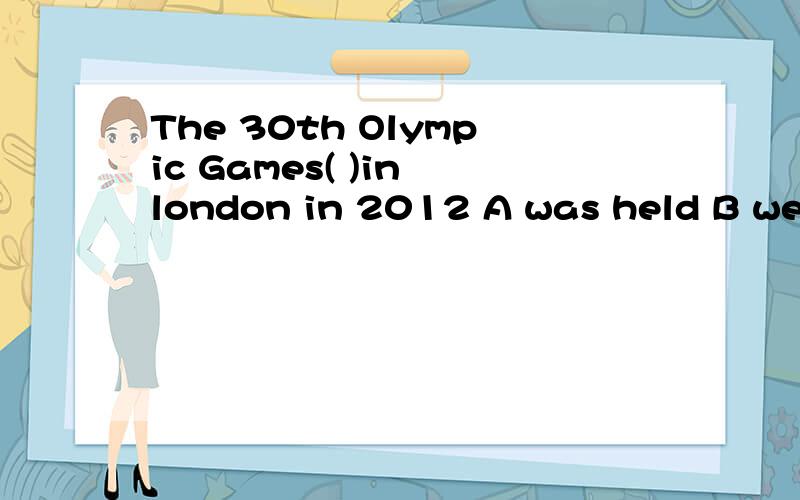The 30th Olympic Games( )in london in 2012 A was held B were held