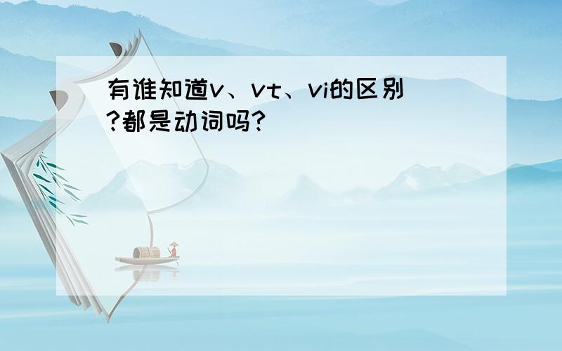 有谁知道v、vt、vi的区别?都是动词吗?