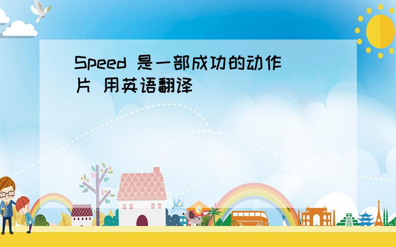 Speed 是一部成功的动作片 用英语翻译