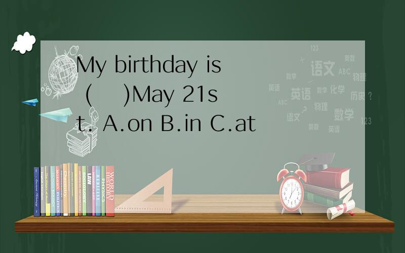My birthday is (    )May 21st. A.on B.in C.at