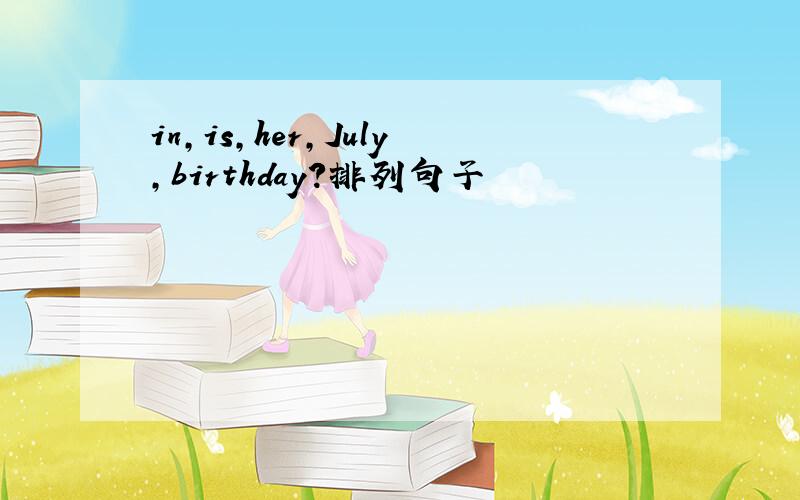 in,is,her,July,birthday?排列句子