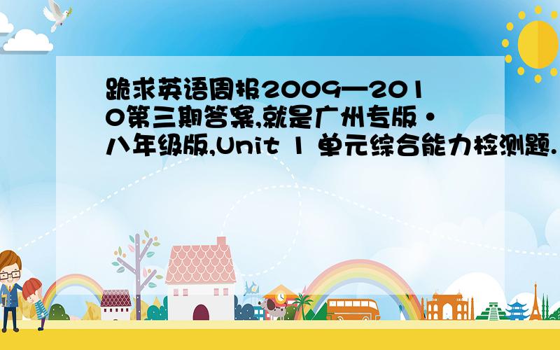 跪求英语周报2009—2010第三期答案,就是广州专版·八年级版,Unit 1 单元综合能力检测题.