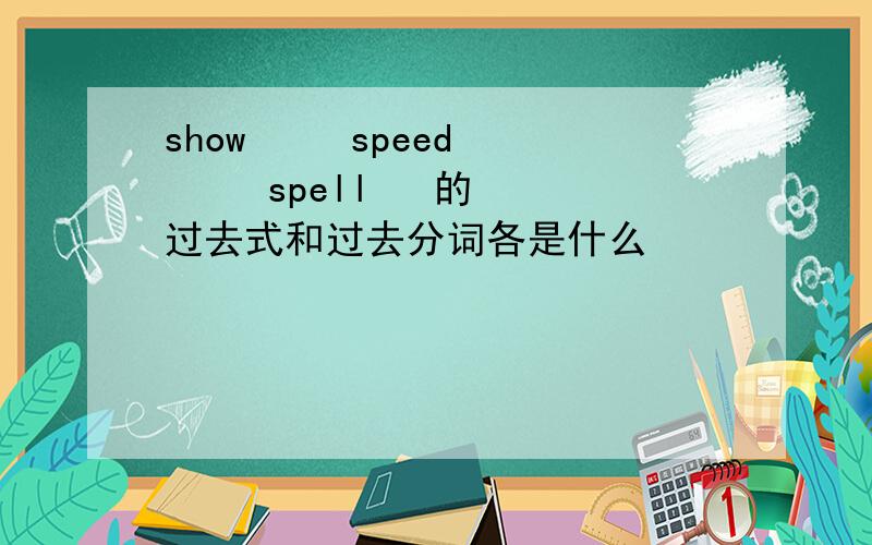 show     speed     spell   的过去式和过去分词各是什么
