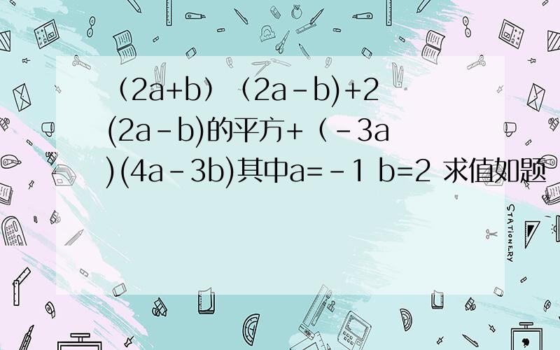 （2a+b）（2a-b)+2(2a-b)的平方+（-3a)(4a-3b)其中a=-1 b=2 求值如题
