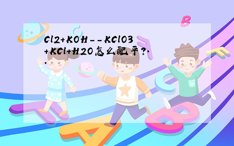 Cl2+KOH--KClO3+KCl+H2O怎么配平?..