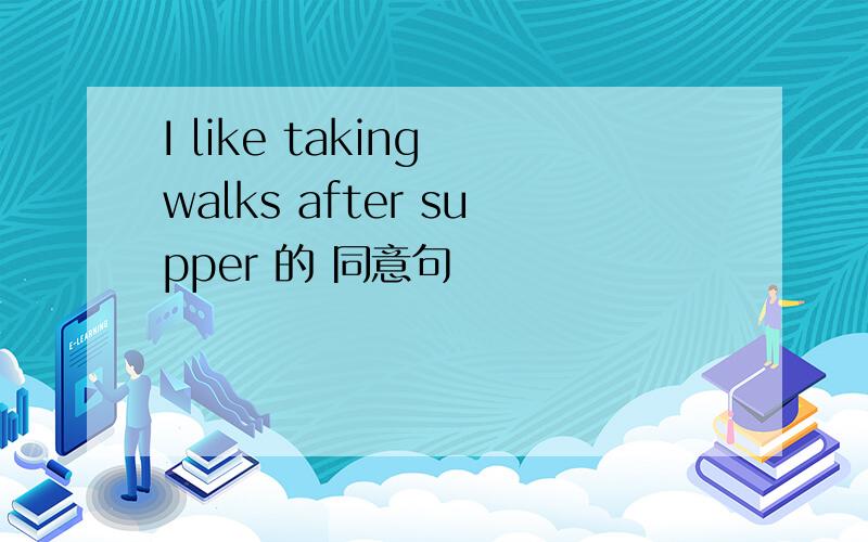 I like taking walks after supper 的 同意句
