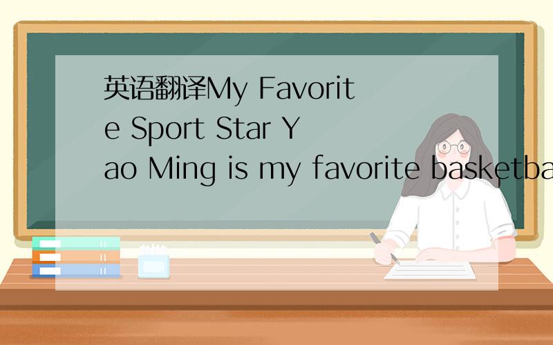 英语翻译My Favorite Sport Star Yao Ming is my favorite basketball star.He was born on September 12th,1980,Shanghai.He is 2.26 meters tall and about 134 kg weigh .His favorite color is blue,and he likes eating meat very much .In 1997,he joined Sha