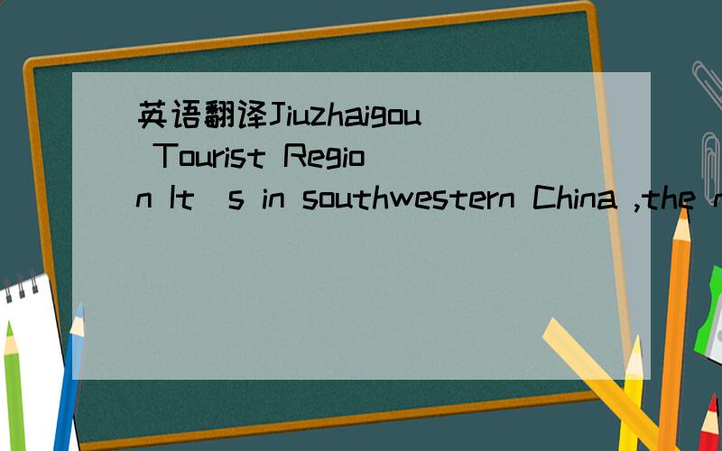 英语翻译Jiuzhaigou Tourist Region It`s in southwestern China ,the northwestern Sichuan Plateau .Covering an area of 84000 square kilometers ,the tourist region is especially famous for its plateau and ethnic customs .Sanya Hawaii of China Sanya i